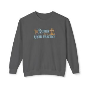 I'd Rather Be at Choir Practice Sweatshirt - UCD